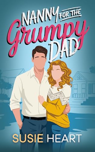 Nanny for the Grumpy Dad: A Sweet Enemies to Lovers, Forced Proximity Romance (Stuck with my Grumpy Opposite Book 2)