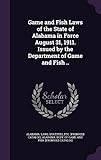  Game and Fish Laws of the State of Alabama in Force August 31, 1911. Issued by the Department of Game and Fish ..
