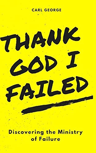 Thank God I Failed!: Discovering the Ministry of Failure