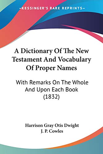 A Dictionary Of The New Testament And Vocabulary Of Proper Names: With Remarks On The Whole And Upon Each Book (1832)