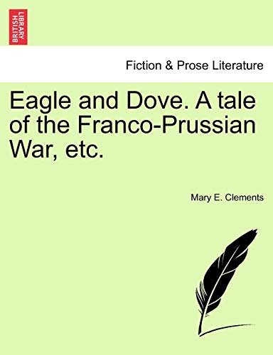 Eagle and Dove. a Tale of the Franco-Prussian War, Etc.