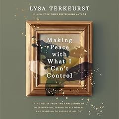 Making Peace with What I Can&rsquo;t Control Audiolibro Por Lysa TerKeurst arte de portada