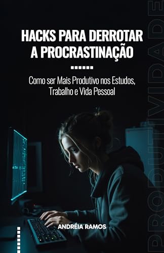 Hacks para Derrotar a Procrastinação: Como ser Mais Produtivo nos Estudos, Trabalho e Vida Pessoal (Descobrindo Técnicas de Estudo)