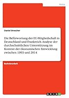 Die Bef�rwortung der EU-Mitgliedschaft in Deutschland und Frankreich. Analyse der durchschnittlichen Unterst�tzung im Kontext der �konomischen Entwicklung zwischen 1993 und 2014 3668062218 Book Cover