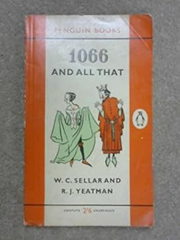 1066 AND ALL THAT - A Memorable History of England, comprising all the parts you can remember, including 103 Good Things, 5 Bad Things and 2 Genuine Dates