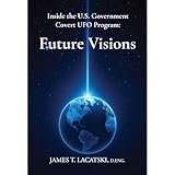 Inside the U.S. Government Covert UFO Program: Future Visions