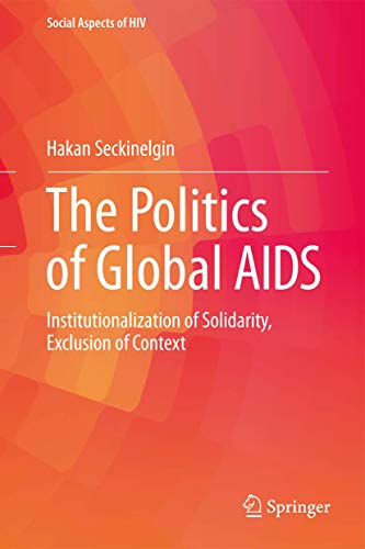 The Politics of Global AIDS: Institutionalization of Solidarity, Exclusion of Context (Social Aspects of HIV, 3)