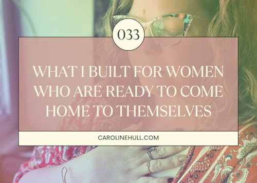 033: What I Built for Women Who Are Ready to Come Home to Themselves