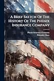  A Brief Sketch Of The History Of The Phenix Insurance Company