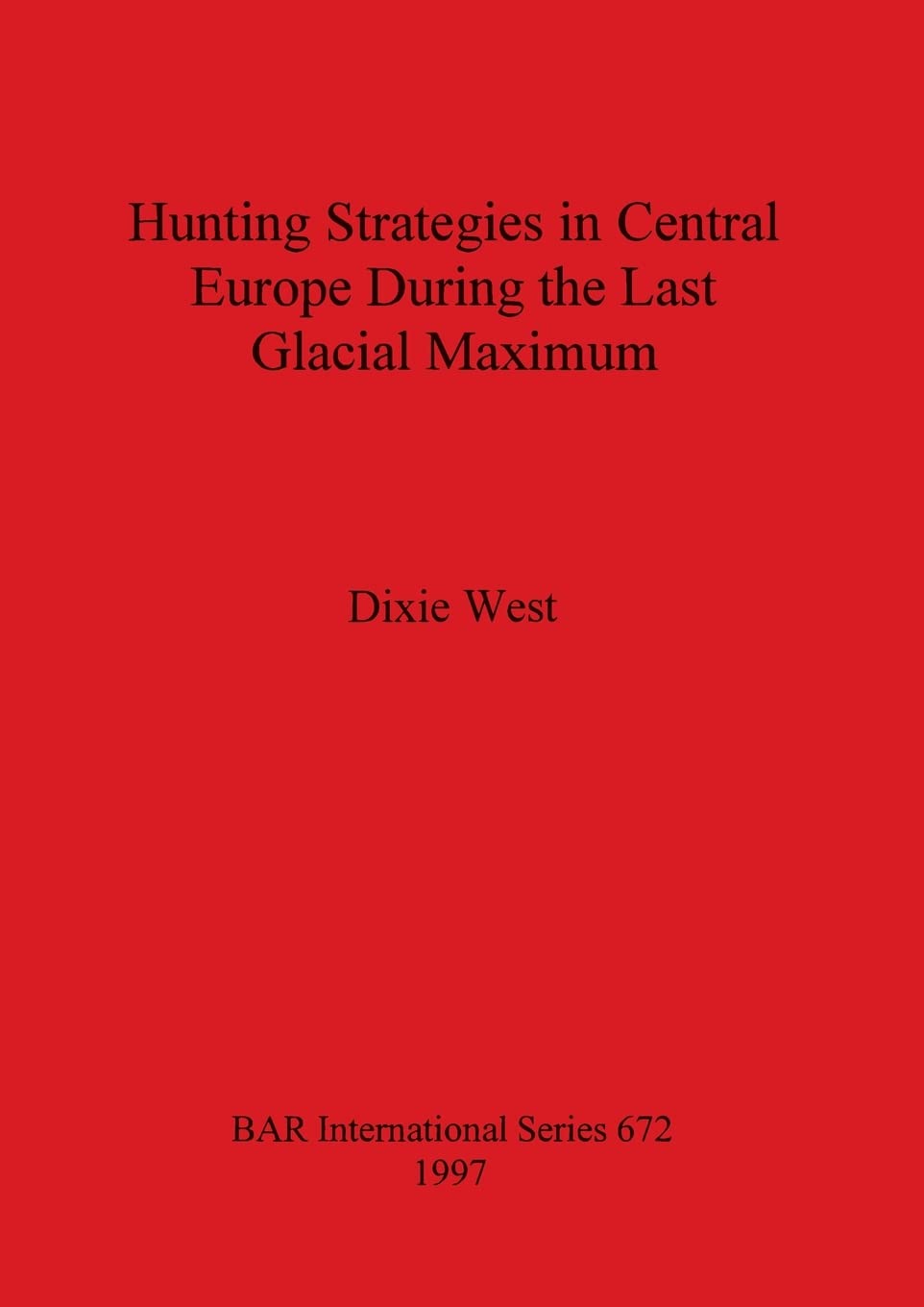 Hunting Strategies in Central Europe During the Last Glacial Maximum: 672 (British Archaeological Reports International Series)