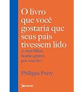 O livro que você gostaria que seus pais tivessem lido: (e seus filhos ficarão gratos por você ler)