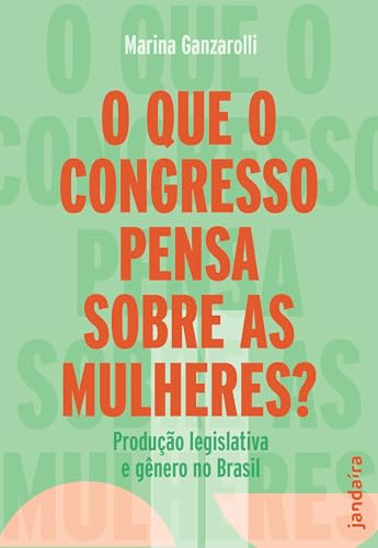 O que o Congresso pensa sobre as mulheres?: Produção legislativa e gênero no Brasil