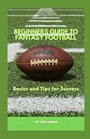 Beginners Guide to Fantasy Football: Basics and Tips for Success B0DFHDH1G1 Book Cover