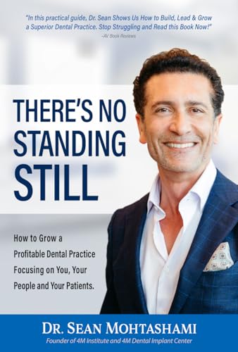 There's No Standing Still: How to Grow a Profitable Dental Practice Focusing on You, Your People and Your Patients