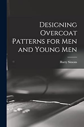 Designing Overcoat Patterns for Men and Young Men: Simons, Harry ...