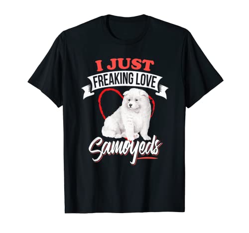 I JUST FREAKING LOVE SAMOYEDS - Perro Camiseta