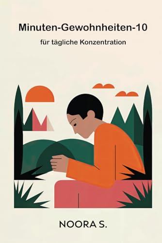 10-Minuten-Gewohnheiten für tägliche Konzentration: In nur 10 Minuten pro Tag kannst du deine Konzentration, Produktivität und positive Gewohnheiten verbessern.