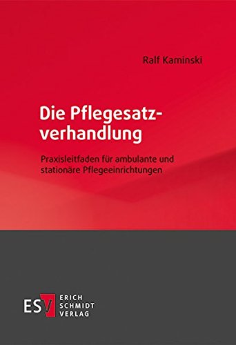 Die Pflegesatzverhandlung: Praxisleitfaden für ambulante und stationäre Pflegeeinrichtungen Die Pflegesatzverhandlung: Praxisleitfaden für ambulante und stationäre Pflegeeinrichtungen