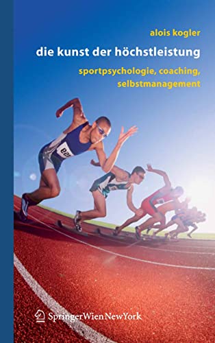 Die Kunst der Höchstleistung: Sportpsychologie, Coaching, Selbstmanagment