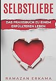 Selbstliebe: Das Praxisbuch zu einem erfüllteren Leben (German Edition)