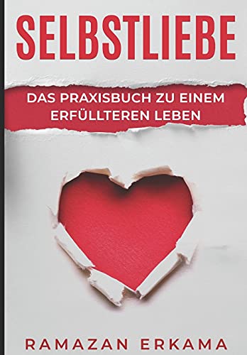 Selbstliebe: Das Praxisbuch zu einem erfüllteren Leben (German Edition)