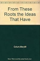 From These Roots the Ideas That Have B000SHICZ0 Book Cover