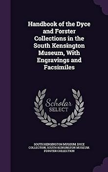 Handbook of the Dyce and Forster Collections in the South Kensington Museum, With Engravings and Facsimiles
