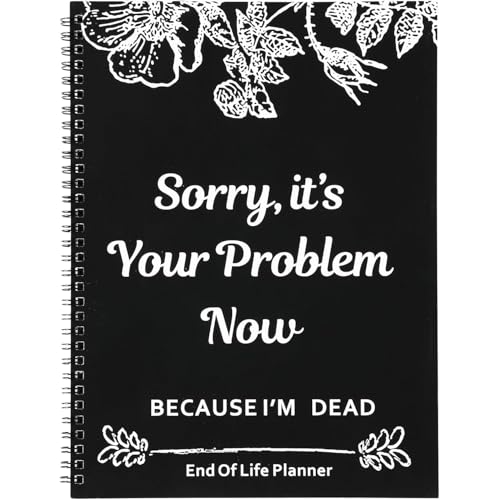Sorry, it’s Your Problem Now, Because I'm Dead, End of Life Planner, Funny Notebook Book Notepad, Simple Business Office Book, Final Wishes and End-of-life Arrangements Emergency Binder (Black)