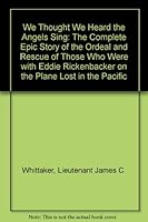 We Thought We Heard the Angels Sing: The Complete Epic Story of the Ordeal and Rescue of Those Who Were with Eddie Rickenbacker on the Plane Lost in the Pacific B001KE8KZW Book Cover