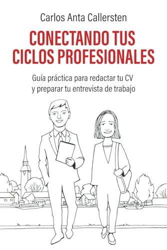 Conectando tus ciclos profesionales: Guía práctica para redactar tu CV y preparar tu entrevista de trabajo (Método Callersten)