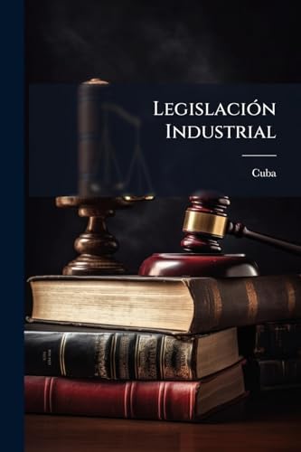 Legislación Industrial: Patentes De Invención, Marcas De Fábrica, Marcas De Comercio, Títulas Industriales... (Spanish Edition)