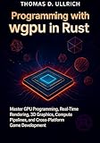 Programming with wgpu in Rust: Master GPU Programming, Real-Time Rendering, 3D...