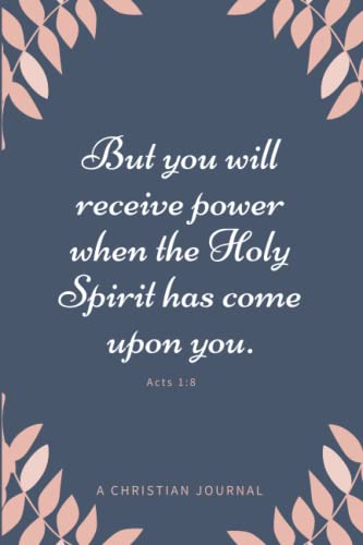 Christian Notebook For Women But You Will Receive Power When The Holy Spirit Has Come Upon You Acts 1:8: Large Prayer Journal To Note Inspirational Verse And Proverbs
