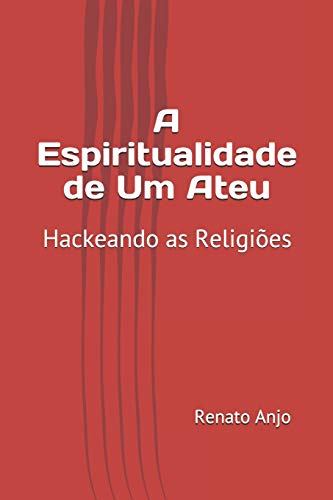 A Espiritualidade de Um Ateu: Hackeando as Religiões (Portuguese Edition)
