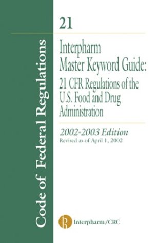 Interpharm Master Keyword Guide: 21 CFR Regulations of the Food and Drug Administration: 21 CFR Regu Interpharm Master Keyword Guide: 21 CFR Regulations of the Food and Drug Administration: 21 CFR Regu