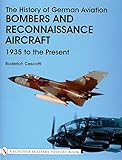 The History of German Aviation Bombers and Reconnaissance Aircraft: Bombers and Reconnaissance Aircraft 1939 to the Present