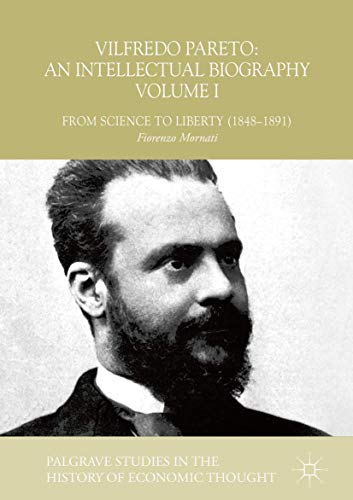 Vilfredo Pareto: An Intellectual Biography Volume I: From Science to Liberty (1848–1891) (Palgrave Studies in the History of Economic Thought)