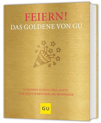 Feiern! Das Goldene von GU: Glänzende Rezepte fürs Büfett, zum Gästeverwöhnen und Mitbringen