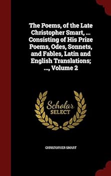 The Poems, of the Late Christopher Smart, ... Consisting of His Prize Poems, Odes, Sonnets, and Fables, Latin and English Translations; ...; Volume 2