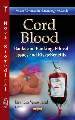 Cord Blood: Banks and Banking, Ethical Issues and Risks / Benefits (Recent Advances in Hematology Research / Public Health in the 21st Century) Cord Blood: Banks and Banking, Ethical Issues and Risks / Benefits (Recent Advances in Hematology Research / Public Health in the 21st Century)