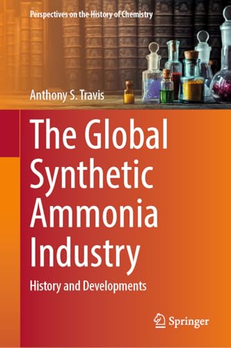 The Global Synthetic Ammonia Industry: History and Developments (Perspectives on the History of Chemistry) (English Edition)