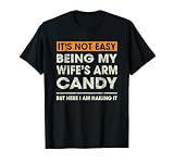 It's Not Easy Being My Wife's Arm Candy Funny Sayings Men T-Shirt