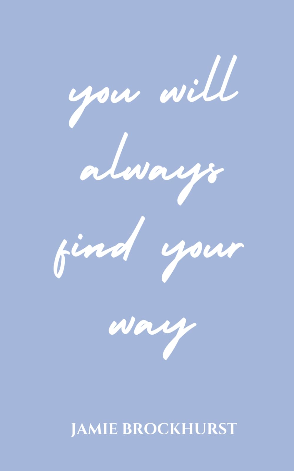 You Will Always Find Your Way: Pep Talks for Clarity, Confidence, and Finding Your Way Forward