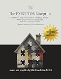 The Executor Blueprint: A Step-by-Step Visual Guide to Simplify the Journey of Navigating Probate & Managing Your Loved One€™s Estate WITH VISUAL CHECKLISTS & WORKSHEETS