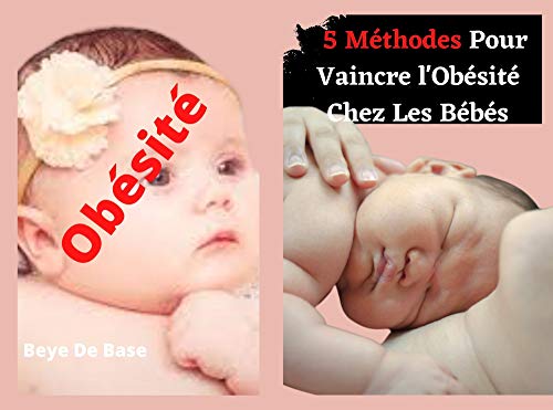 5 Methodes Pour Vaincre L Obesite Chez Les Bebes L Obesite Chez Le Bebe Guide Naturel