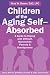 Children of the Aging Self-Absorbed: A Guide to Coping with Difficult, Narcissistic Parents and Grandparents