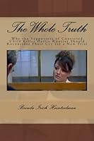 The Whole Truth: Why the Supporters of Convicted Child Killer Darlie Routier Should Reconsider Their Cry for a New Trial 1534943064 Book Cover