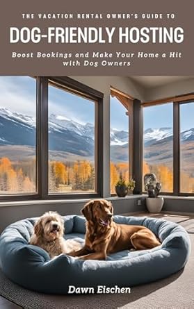 The Vacation Rental Owner’s Guide to Dog-Friendly Hosting: Boost ...