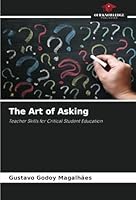 The Art of Asking: Teacher Skills for Critical Student Education 6208775272 Book Cover