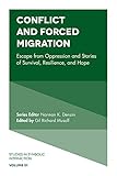 Conflict and Forced Migration: Escape from Oppression and Stories of Survival, Resilience, and Hope (Studies in Symbolic Interaction, 51)